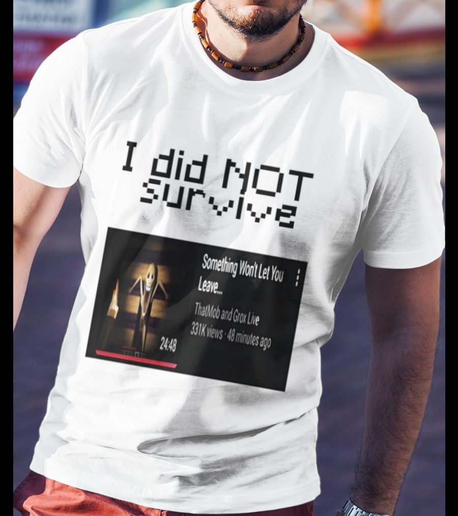 I Did Not Survive Something Won't Let You Leave Scary Horror Game Escape Challenge T-Shirt