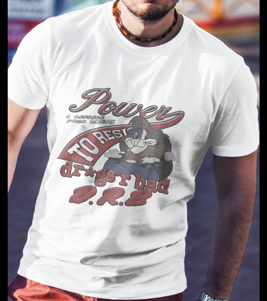 Power To Resist A Message From Lucki Rabbit Dr*gs R Bad D.R.B T-Shirt