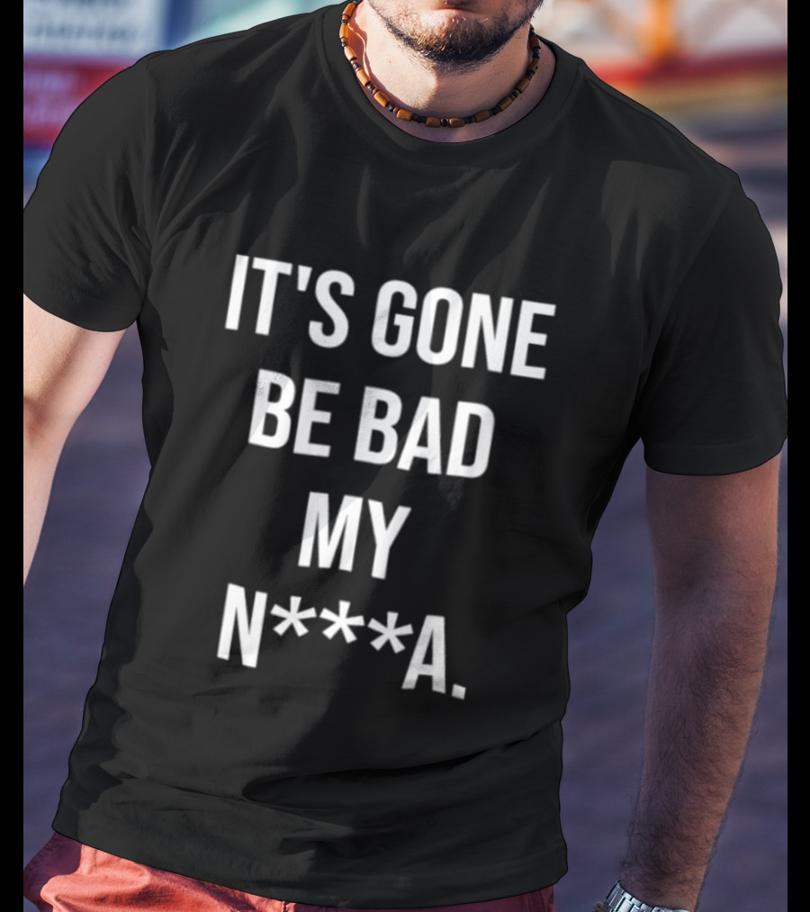 Dustin Poirier It's Gone Be Bad My N A T-Shirt