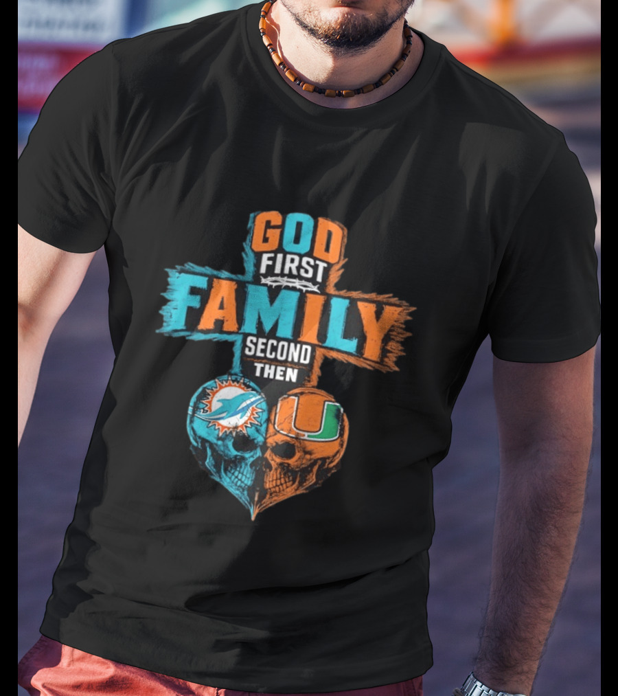 God First Family Second Then Miami Dolphins Miami Hurricanes Skull Heart T-Shirt