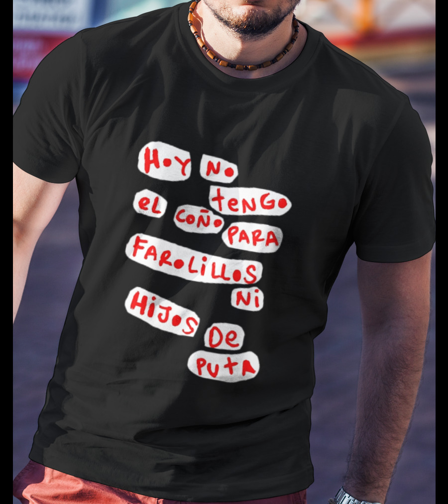 Hoy No Tengo El Coño Para Farolillos Ni Hijos De Puta T-Shirt