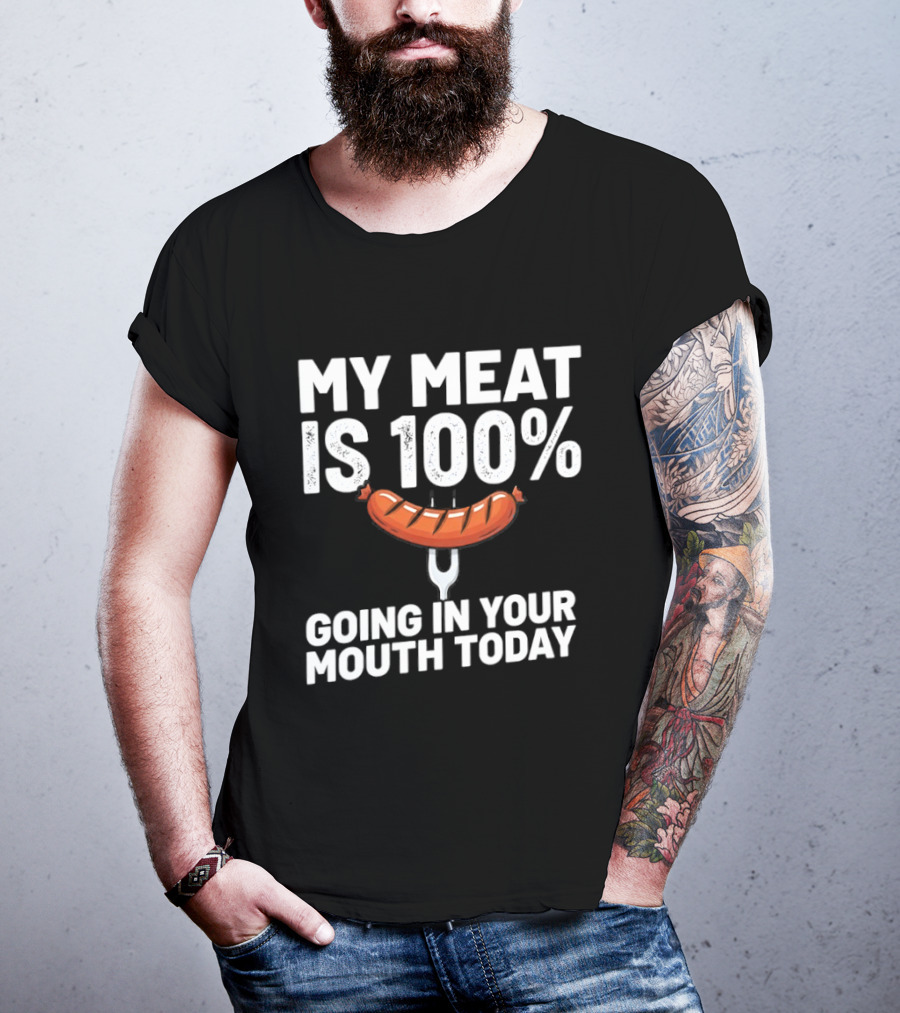 My Meat Is 100% Sausage Going In Your Mouth Today T-Shirt