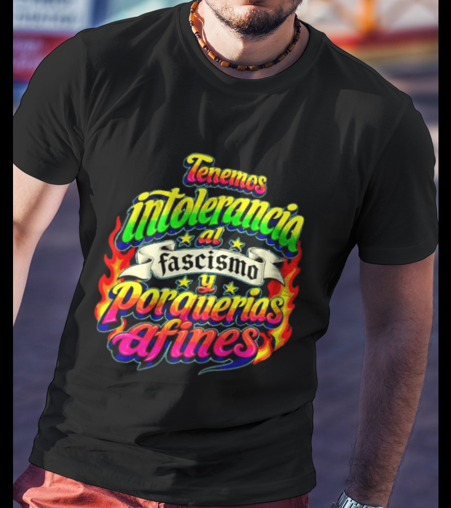 Tenemos Intolerancia Al Fascismo Y Porquerías Afines Flamas Colores Neon T-Shirt