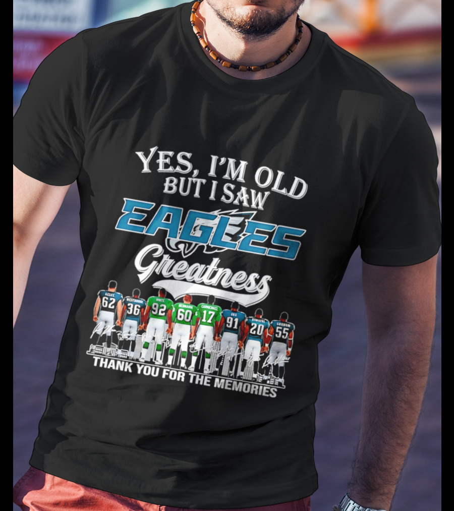 Philadelphia Eagles Greatness Yes I'm Old But I Saw Thank You For The Memories T-Shirt