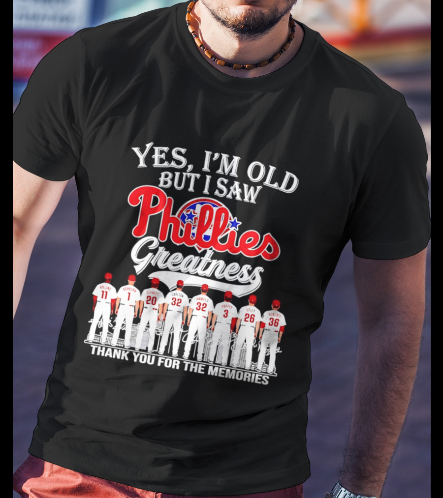 Yes I'm Old But I Saw Phillies Greatness Rollins Ashburn Schmidt Carlton Hamels Harper Utley Roberts Thank You For The Memories T-Shirt