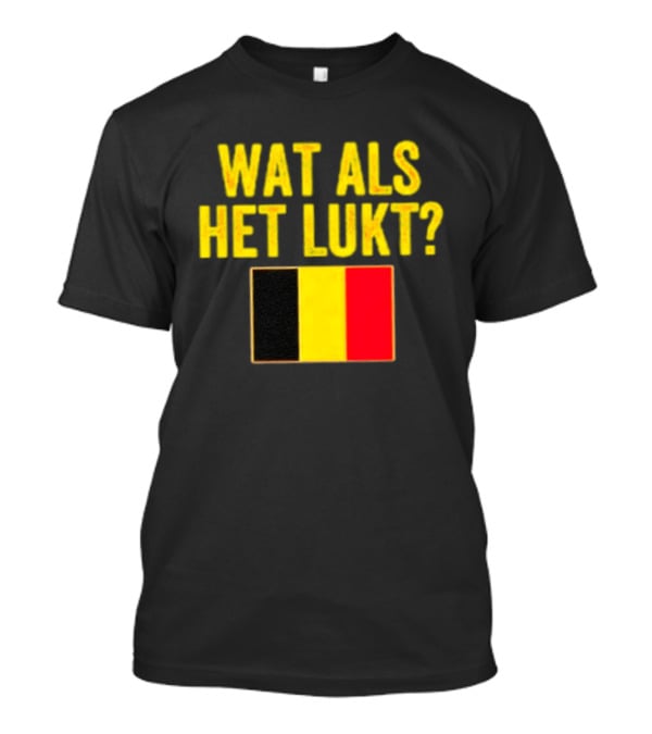 Wat Als Het Lukt Belgium Flag Belgian Belgie T-Shirt