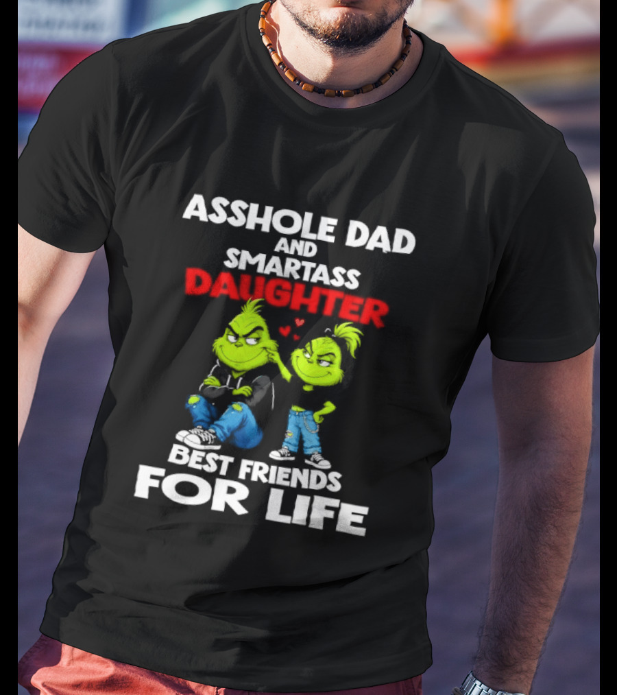 Asshole Dad And Smartass Daughter Best Friends For Life Grinch Duo T-Shirt