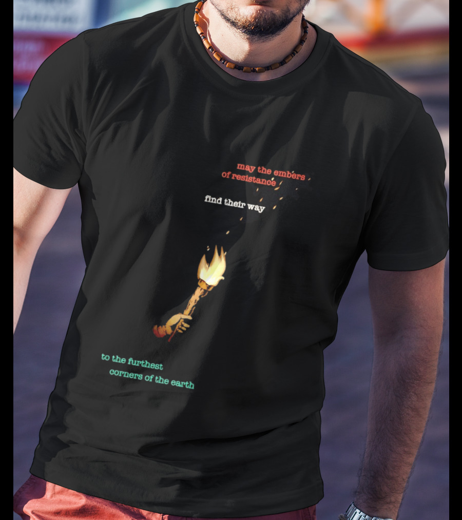 May The Embers Of Resistance Find Their Way To The Furthest Corners Of The Earth T-Shirt