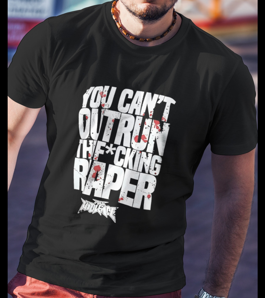 Full Violence You Can’t Outrun The Fcking Raper T-Shirt