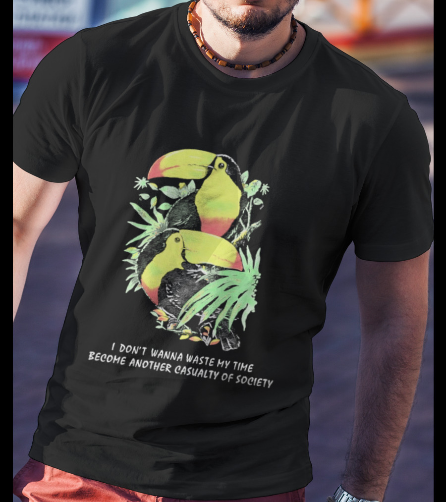 I Don't Wanna Waste My Time Become Another Casualty Of Society Toucan Tropical T-Shirt