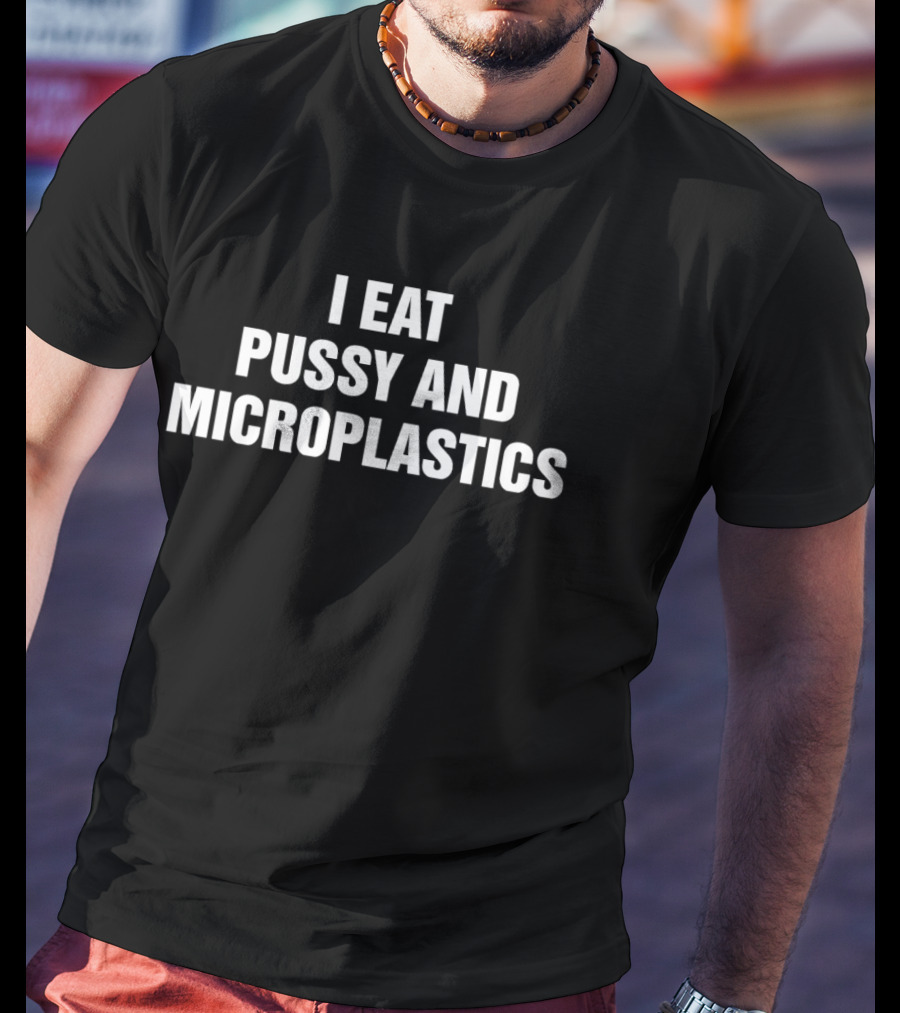 I Eat Pussy And Microplastics Phrase T-Shirt