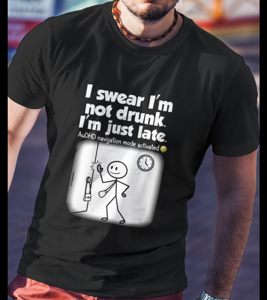 I Swear I'm Not Drunk I'm Just Late AuDHD Navigation Mode Activated Stick Figure S Humor T-Shirt