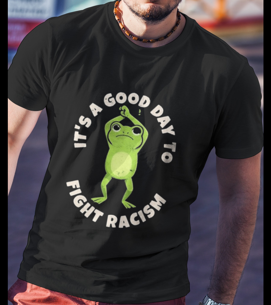 It's A Good Day To Fight Racism 2026 Green Frog Empowerment T-Shirt