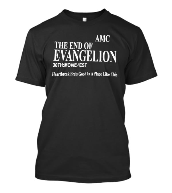 AMC The End Of Evangelion 30th Movie Fest Heartbreak Feels Good In A Place Like This T-Shirt