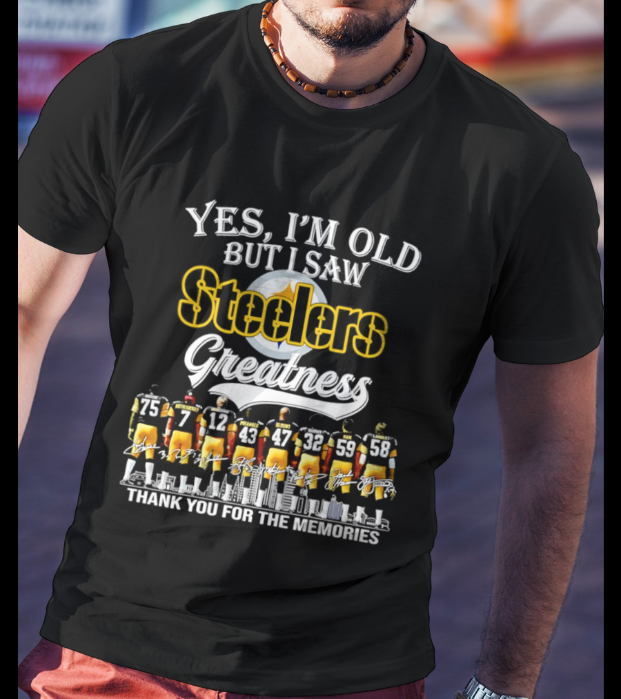 Pittsburgh Steelers Greatness Yes I'm Old But I Saw Thank You For The Memories T-Shirt