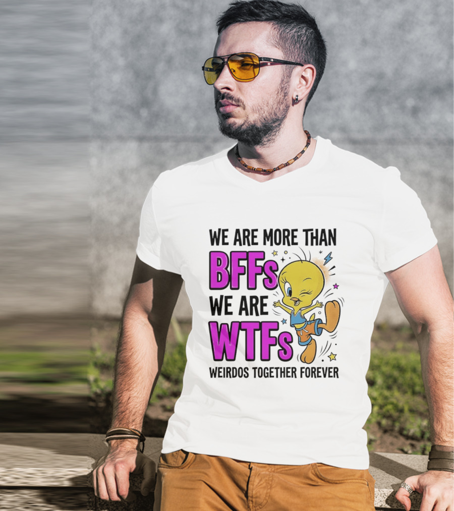 We Are More Than BFFs We Are WTFs Weirdos Together Forever Tweety Bird T-Shirt