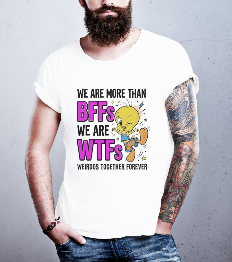 We Are More Than BFFs We Are WTFs Weirdos Together Forever Tweety Bird T-Shirt