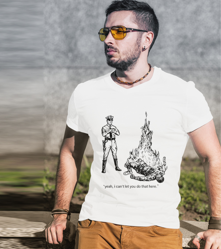 Police Officer Yeah I Can't Let You Do That Here Burning Figure T-Shirt