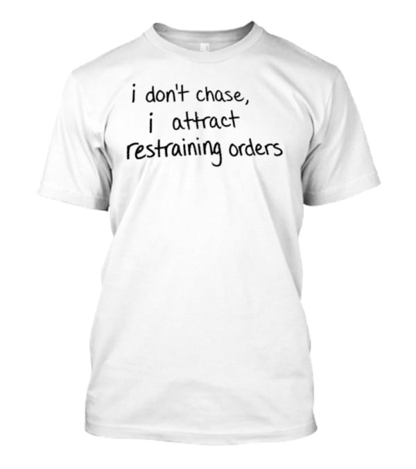 I Don't Chase I Attract Restraining Orders Funny Phrase T-Shirt
