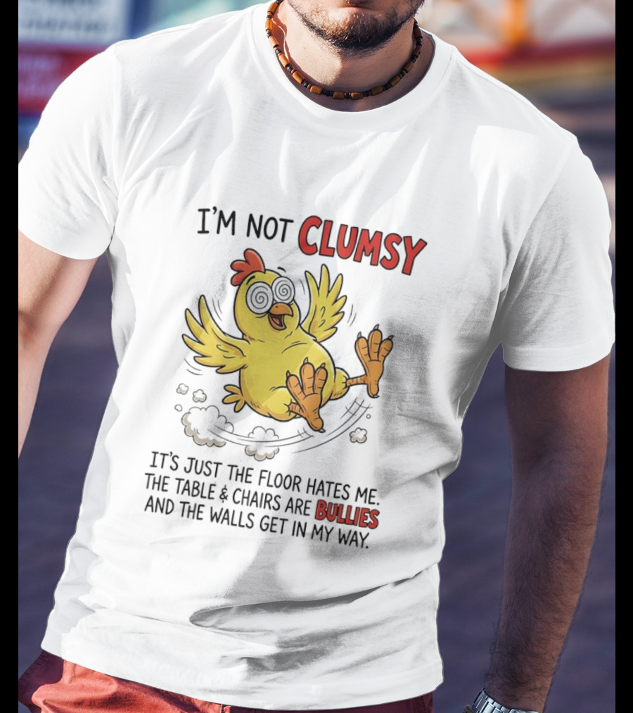 I'm Not Clumsy Chicken Floor Hates Me Bullies And Walls Get In My Way T-Shirt