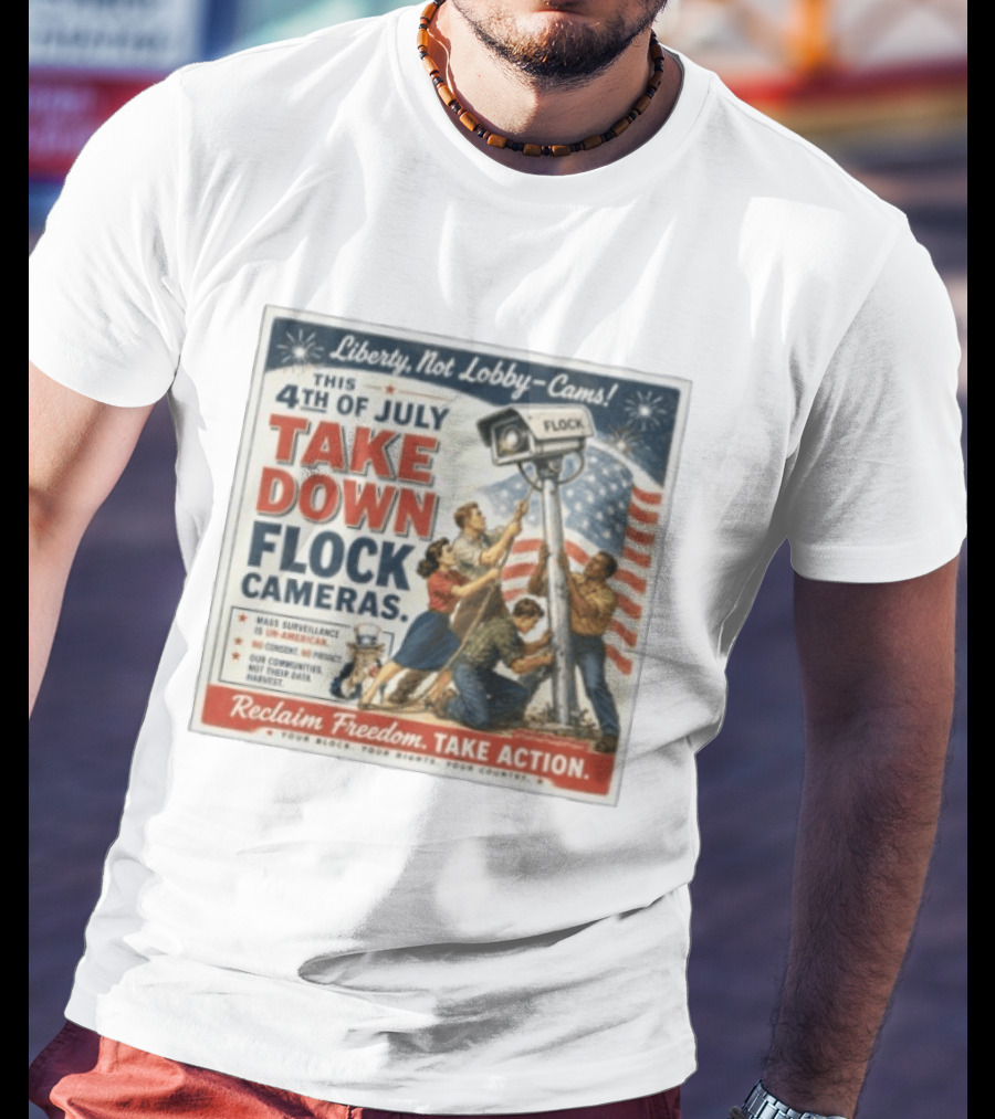 Liberty Not Lobby Cams Take Down Flock Cameras 4th Of July Reclaim Freedom Take Action T-Shirt