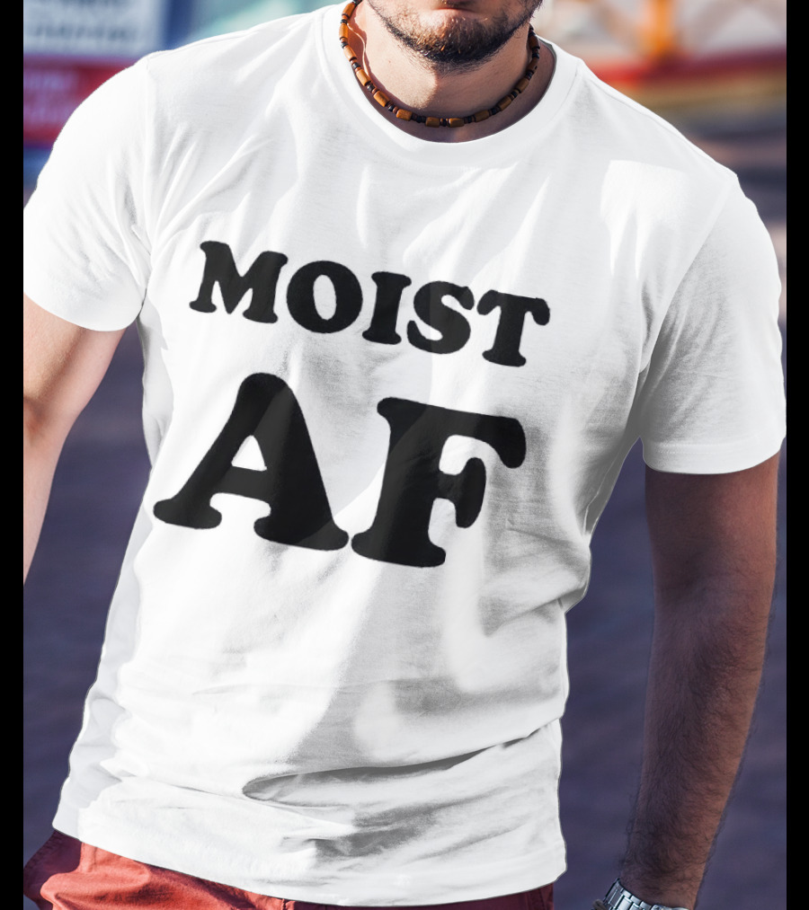 Moist AF T-Shirt