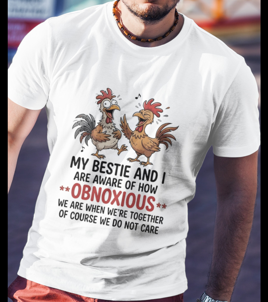 My Bestie And I Are Aware Of How Obnoxious We Are When We're Together Of Course We Do Not Care Roosters Cartoons T-Shirt