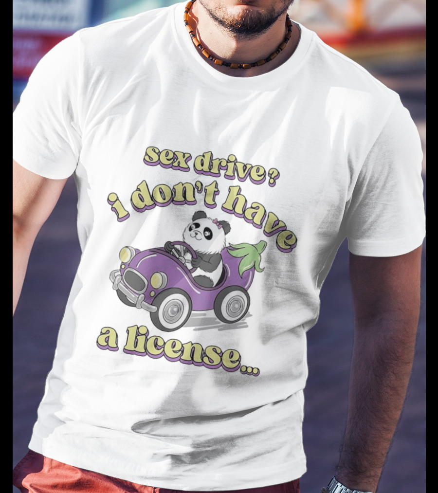 Sex Drive I Don't Have A License Panda In Purple Car T-Shirt