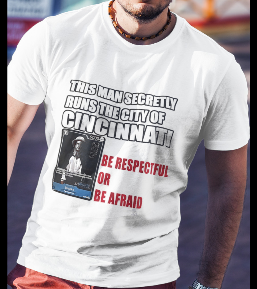 Shanks This Man Secretly Runs The City Of Cincinnati Be Respectful Or Be Afraid T-Shirt