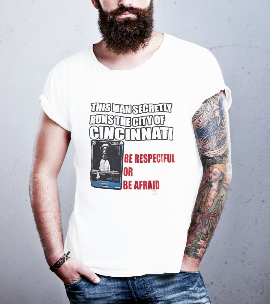Shanks This Man Secretly Runs The City Of Cincinnati Be Respectful Or Be Afraid T-Shirt