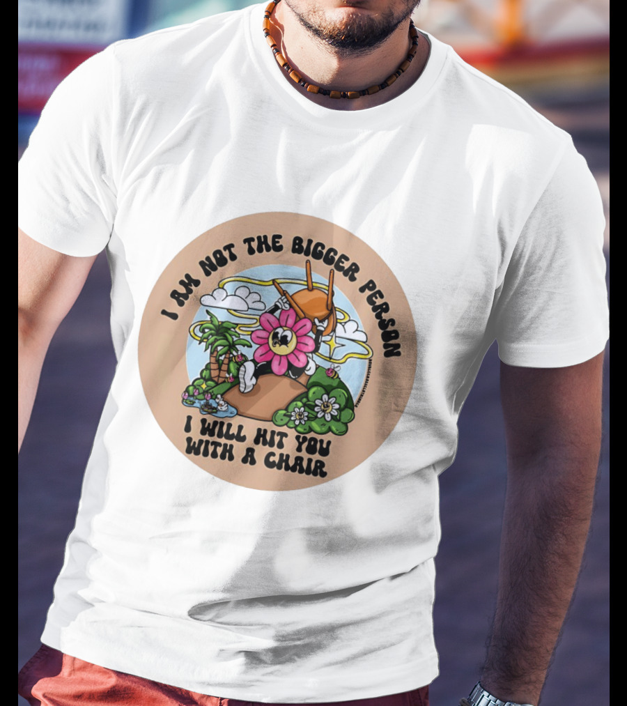 I Am Not The Bigger Person Flower Cartoon With Chair And Tropical Scene T-Shirt