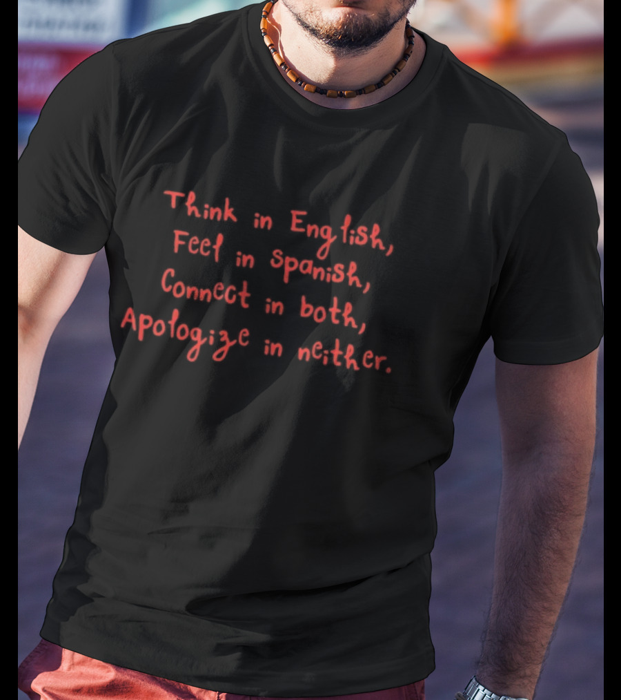 Think In English Feel In Spanish Connect In Both Apologize In Neither T-Shirt