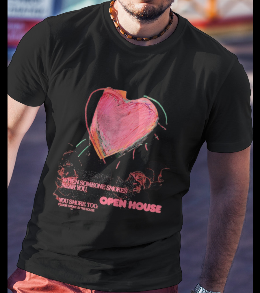 Open House When Someone Smokes Near You Heart Please Smoke In The House T-Shirt