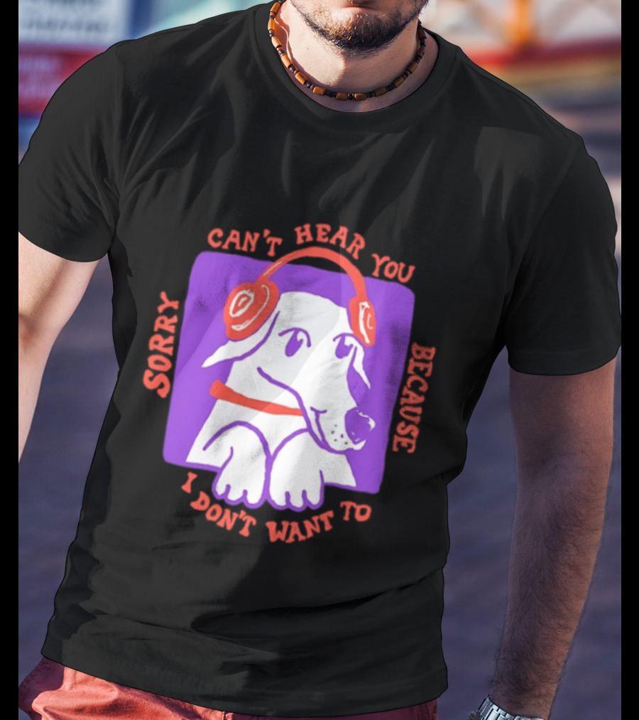 Sorry Can't Hear You Because I Don't Want To Dog Headphones T-Shirt
