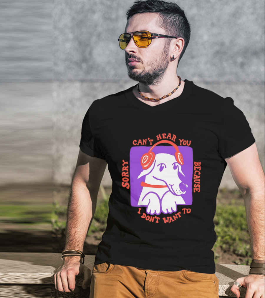 Sorry Can't Hear You Because I Don't Want To Dog Headphones T-Shirt