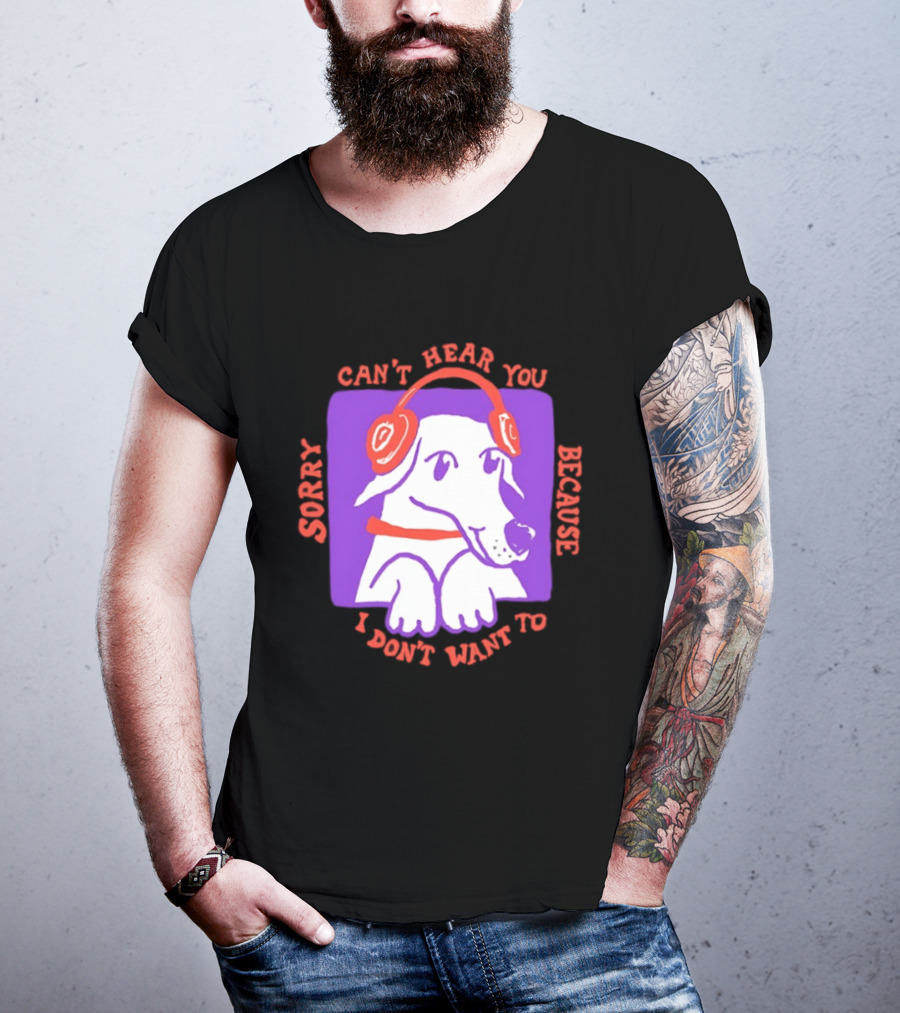 Sorry Can't Hear You Because I Don't Want To Dog Headphones T-Shirt