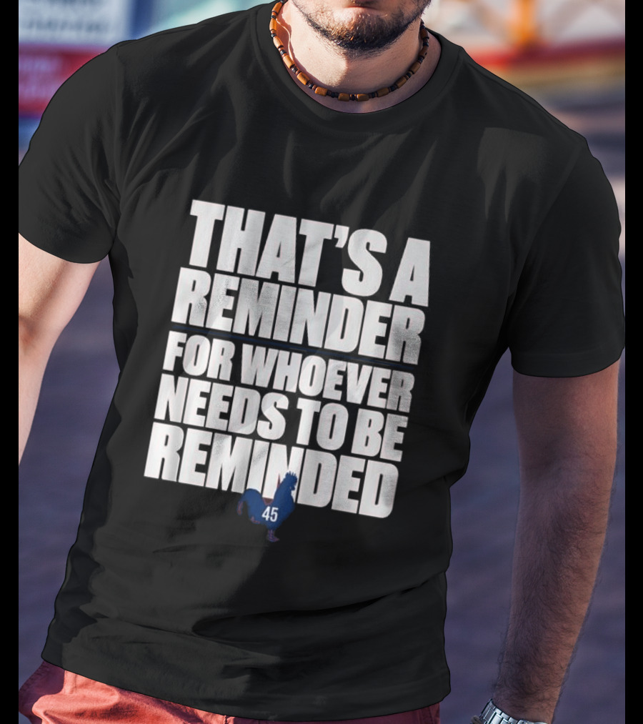 That's A Reminder For Whoever Needs To Be Reminded 45 Rooster T-Shirt