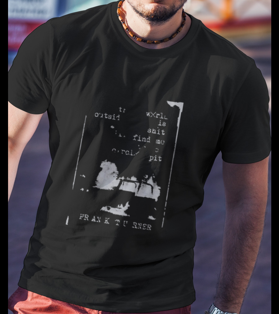 Frank Turner If The World Outside Is Shit Find Me In The Pit T-Shirt