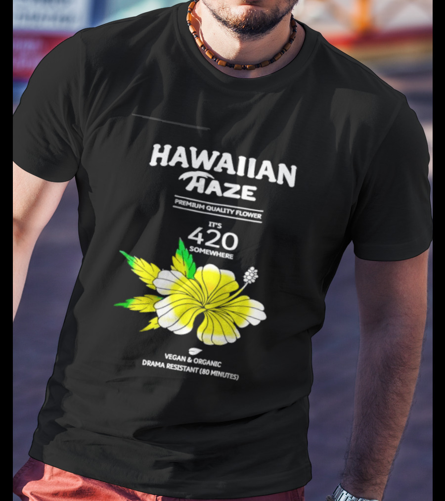 Hawaiian Haze Premium Quality Flower It Is 420 Somewhere Vegan Organic Drama Resistant Hawaiian Haze T-Shirt