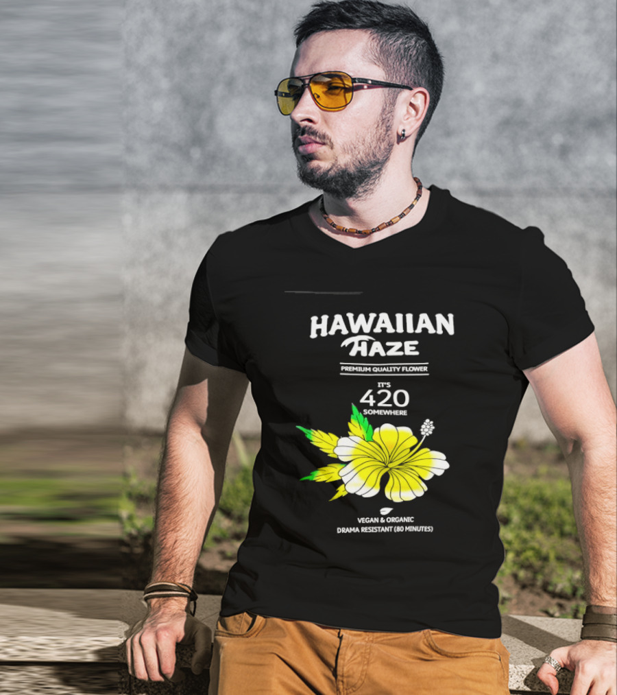 Hawaiian Haze Premium Quality Flower It Is 420 Somewhere Vegan Organic Drama Resistant Hawaiian Haze T-Shirt