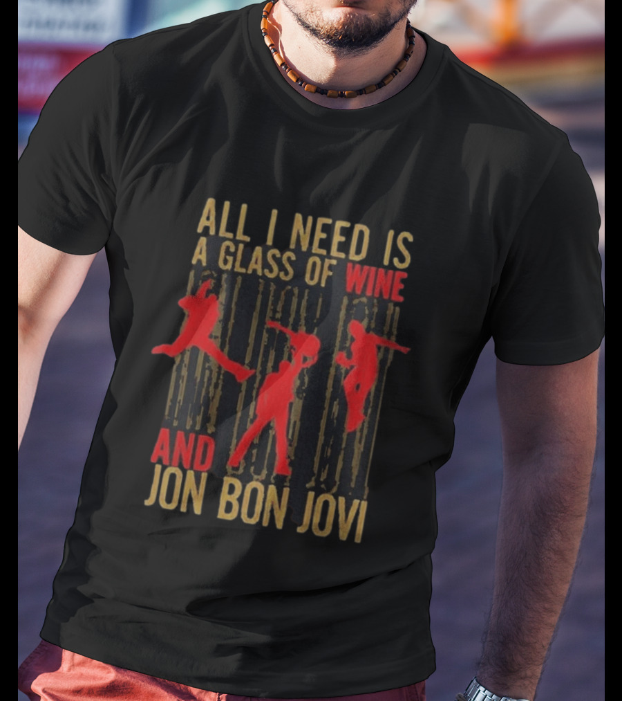 All I Need Is A Glass Of Wine And Jon Bon Jovi Wine T-Shirt