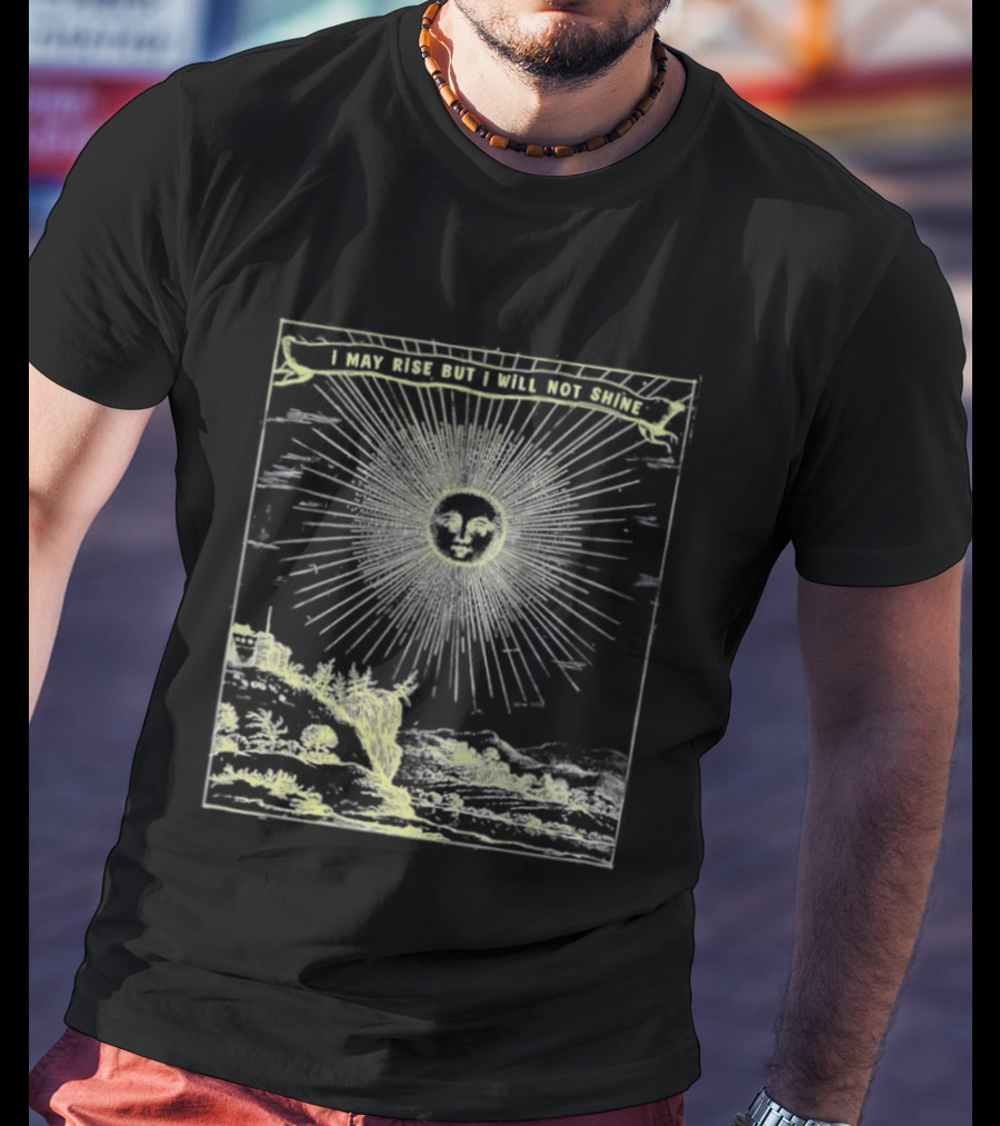 I May Rise But I Will Not Shine Sun Gothic Aura T-Shirt