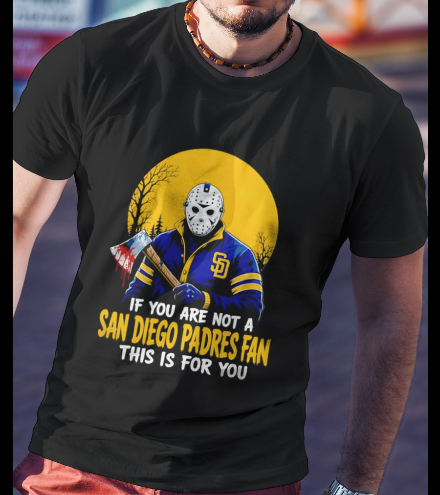 Jason Voorhees San Diego Padres Fan If You Are Not This Is For You T-Shirt