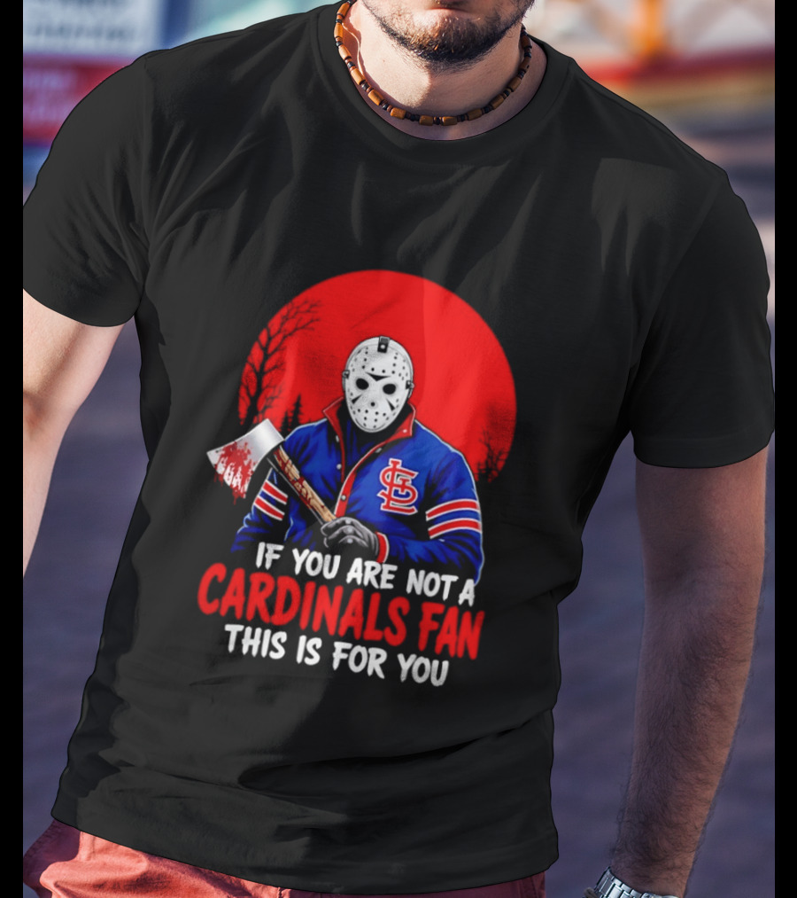 Jason Voorhees St Louis Cardinals Fan Apparel If You Are Not A Cardinals Fan This Is For You T-Shirt