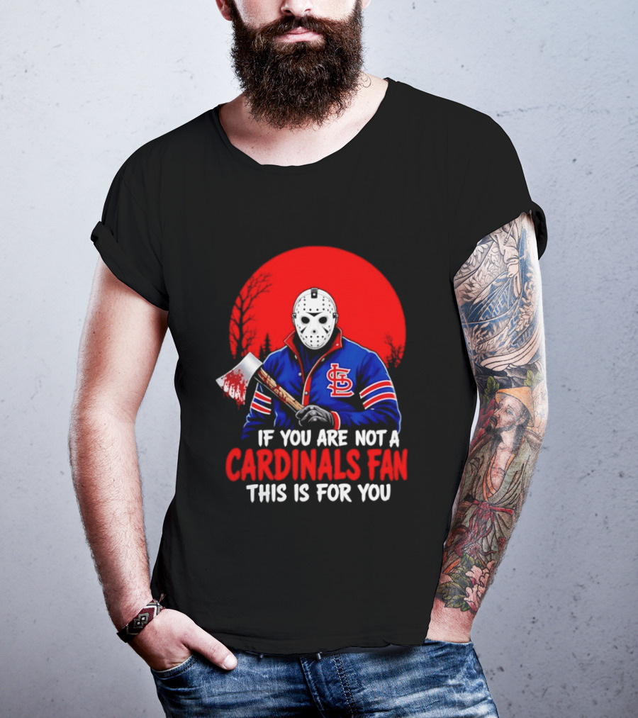 Jason Voorhees St Louis Cardinals Fan Apparel If You Are Not A Cardinals Fan This Is For You T-Shirt