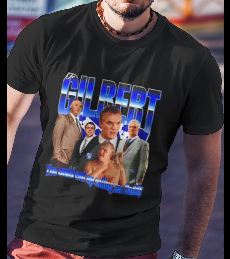 Mr Gilbert You Could End Up Calling Me Daddy T-Shirt