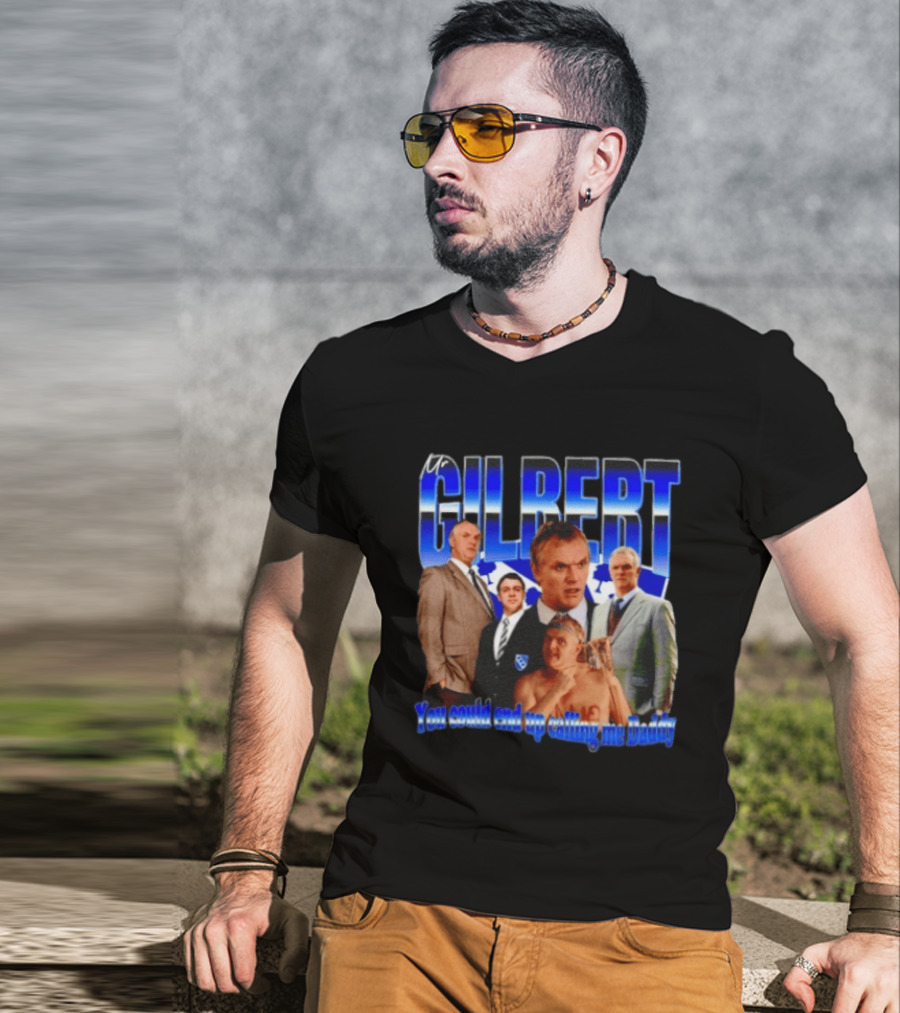 Mr Gilbert You Could End Up Calling Me Daddy T-Shirt