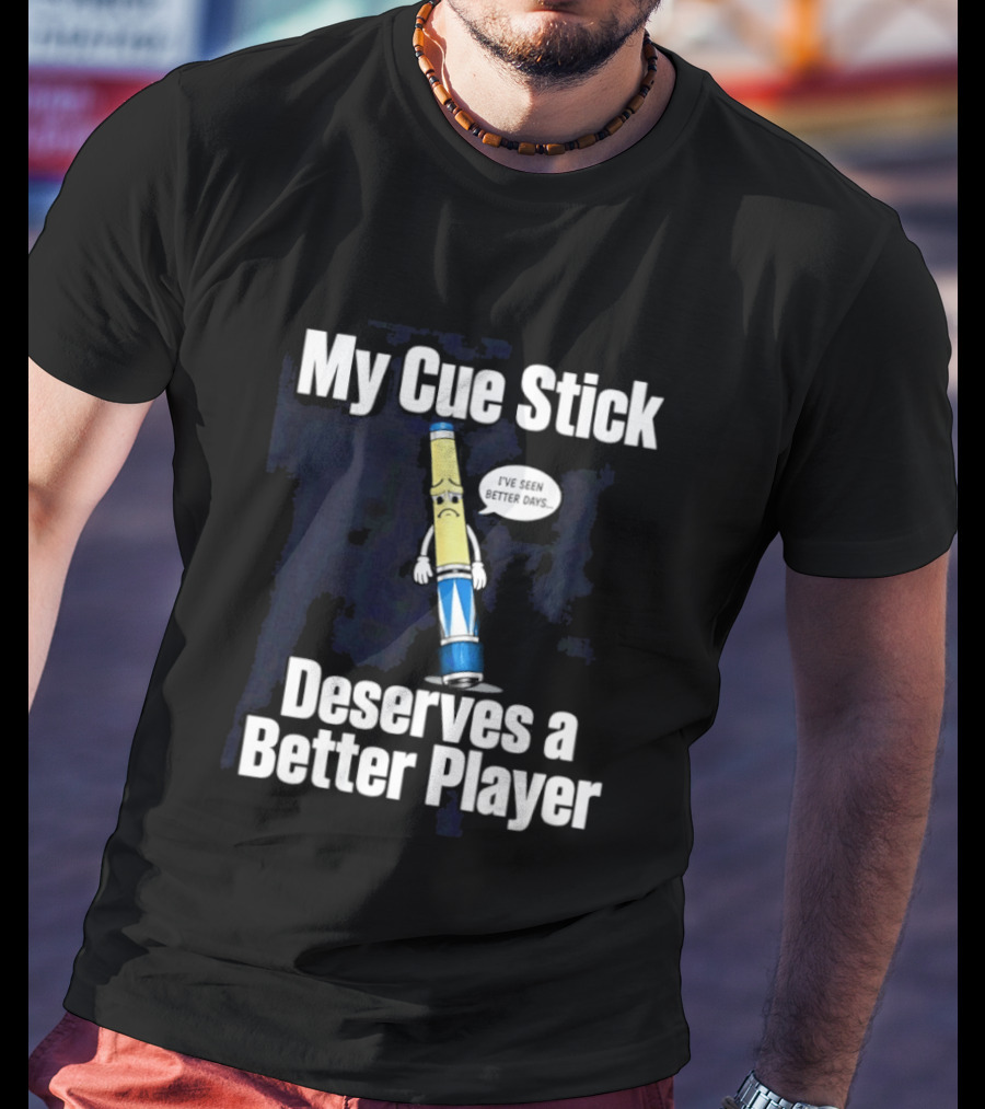 My Cue Stick Deserves A Better Player Pool Cue T-Shirt