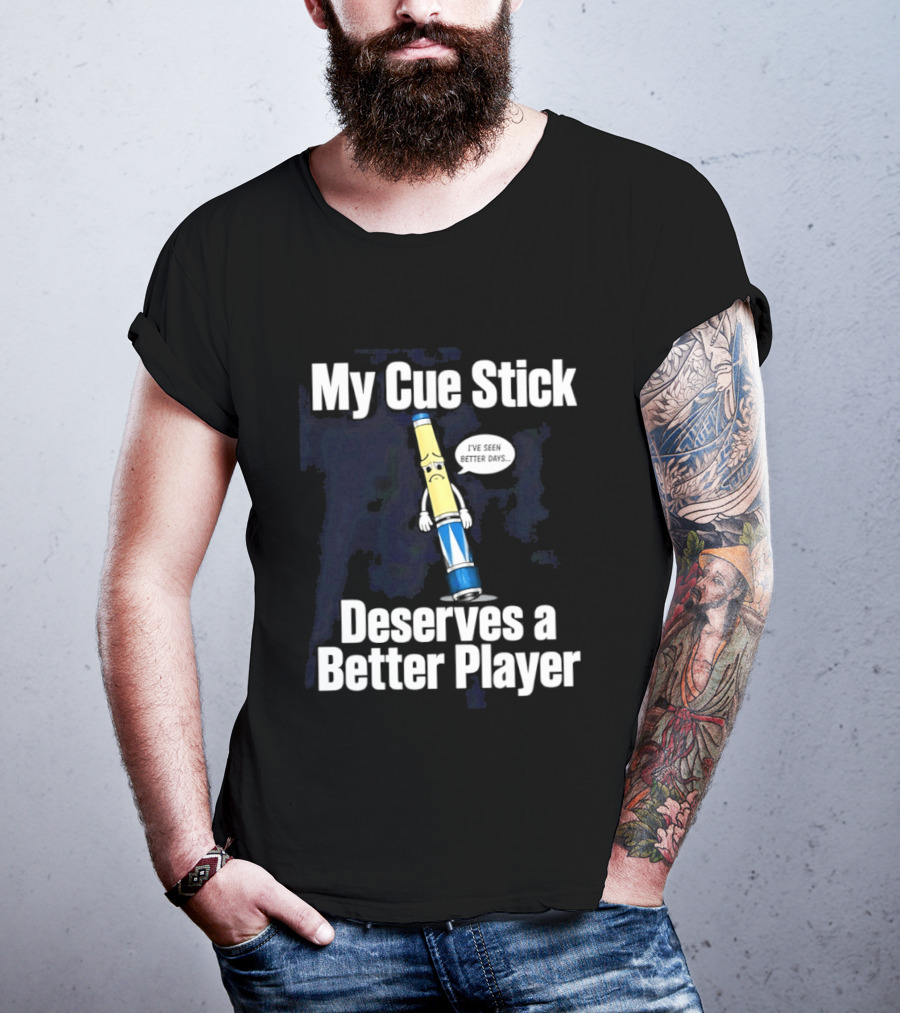 My Cue Stick Deserves A Better Player Pool Cue T-Shirt