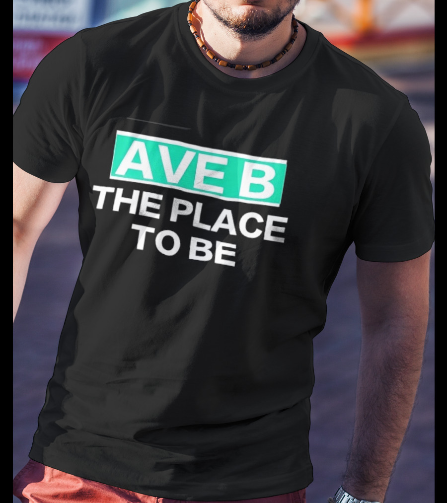 Ave B The Place To Be New York City East Village T-Shirt